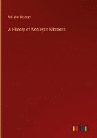 bokomslag History of Wesleyan Missions