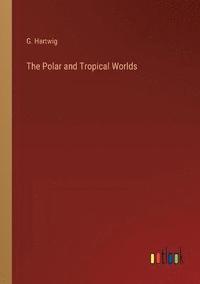 bokomslag The Polar and Tropical Worlds