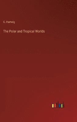 bokomslag The Polar and Tropical Worlds