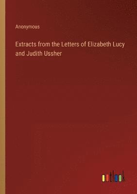 bokomslag Extracts from the Letters of Elizabeth Lucy and Judith Ussher