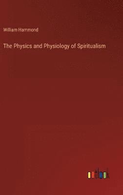 William A Hammond, William Hammond - Physics and Physiology of Spiritualism, Inbunden