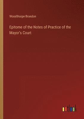 Epitome of the Notes of Practice of the Mayor's Court 1