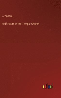 C Vaughan - Half-Hours in the Temple Church, Inbunden