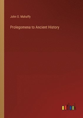 John P Mahaffy - Prolegomena to Ancient History, Häftad