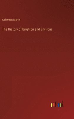 bokomslag The History of Brighton and Environs