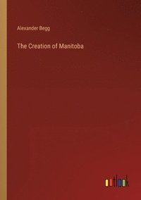 bokomslag The Creation of Manitoba