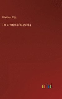 bokomslag The Creation of Manitoba