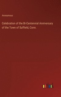 bokomslag Celebration of the Bi-Centennial Anniversary of the Town of Suffield, Conn.