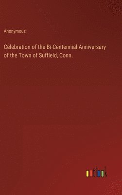 bokomslag Celebration of the Bi-Centennial Anniversary of the Town of Suffield, Conn.