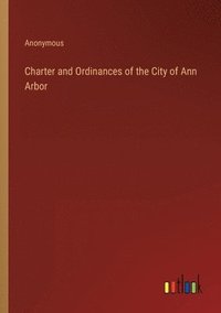 bokomslag Charter and Ordinances of the City of Ann Arbor
