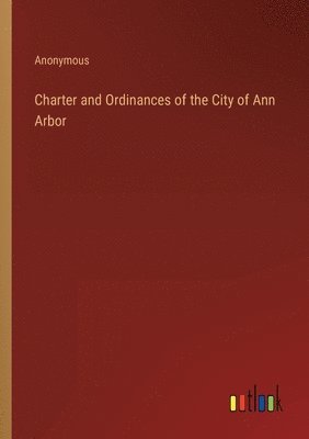 bokomslag Charter and Ordinances of the City of Ann Arbor
