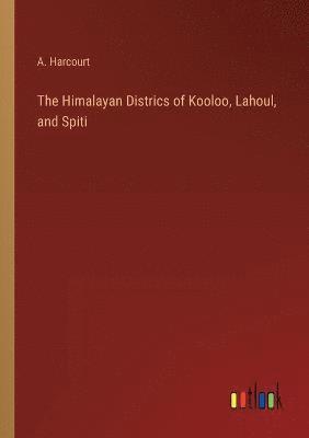 bokomslag The Himalayan Districs of Kooloo, Lahoul, and Spiti