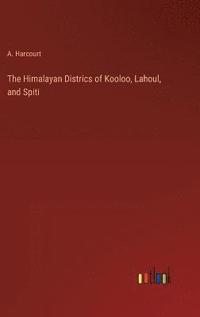 bokomslag The Himalayan Districs of Kooloo, Lahoul, and Spiti