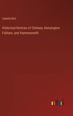 bokomslag Historical Notices of Chelsea, Kensington Fulham, and Hammesmith