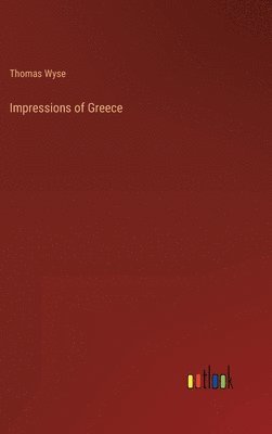 Thomas Wyse - Impressions of Greece, Inbunden
