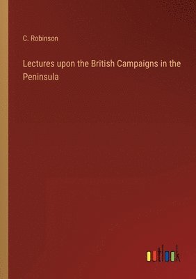 bokomslag Lectures upon the British Campaigns in the Peninsula