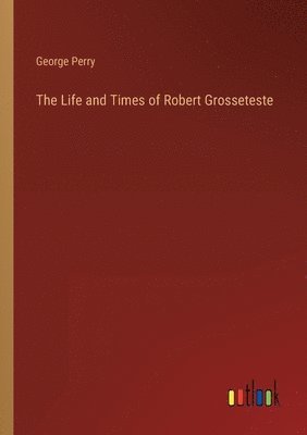 bokomslag The Life and Times of Robert Grosseteste