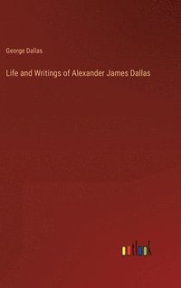 bokomslag Life and Writings of Alexander James Dallas