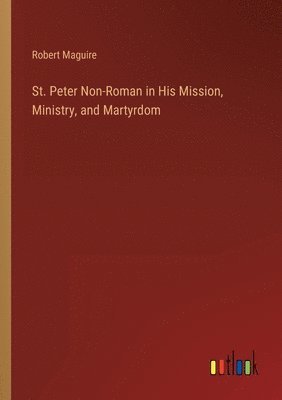 bokomslag St. Peter Non-Roman in His Mission, Ministry, and Martyrdom