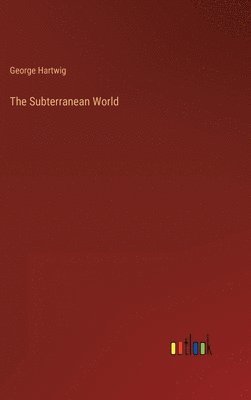George Hartwig - Subterranean World, Inbunden