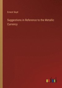 bokomslag Suggestions in Reference to the Metallic Currency