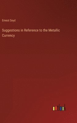 bokomslag Suggestions in Reference to the Metallic Currency