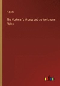 bokomslag The Workman's Wrongs and the Workman's Rights