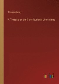 bokomslag A Treatise on the Constitutional Limitations