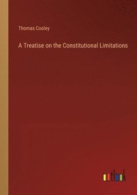 bokomslag Treatise on the Constitutional Limitations
