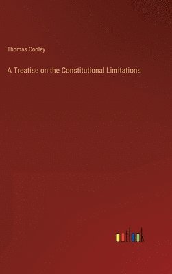 bokomslag Treatise on the Constitutional Limitations