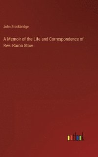 bokomslag A Memoir of the Life and Correspondence of Rev. Baron Stow