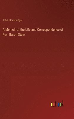 bokomslag A Memoir of the Life and Correspondence of Rev. Baron Stow