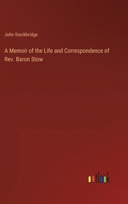 bokomslag Memoir of the Life and Correspondence of Rev. Baron Stow