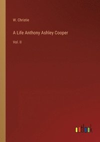bokomslag A Life Anthony Ashley Cooper
