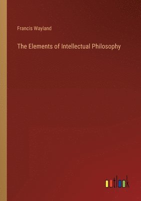 bokomslag The Elements of Intellectual Philosophy