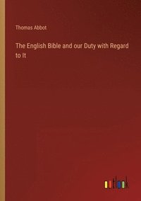 bokomslag The English Bible and our Duty with Regard to It