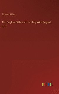 bokomslag The English Bible and our Duty with Regard to It