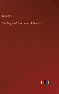 Edward Neill - English Colonization of America, Inbunden