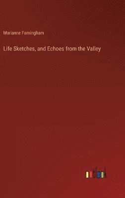 Life Sketches, and Echoes from the Valley 1