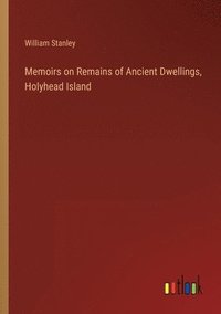 bokomslag Memoirs on Remains of Ancient Dwellings, Holyhead Island