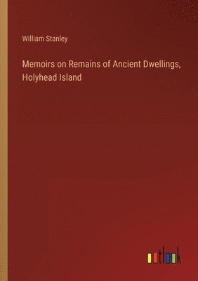 bokomslag Memoirs on Remains of Ancient Dwellings, Holyhead Island