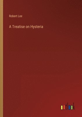 Robert Lee - Treatise on Hysteria, Häftad