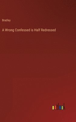 Bradley - Wrong Confessed is Half Redressed, Inbunden