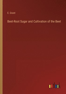 Beet-Root Sugar and Cultivation of the Beet 1