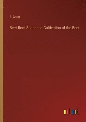 Beet-Root Sugar and Cultivation of the Beet