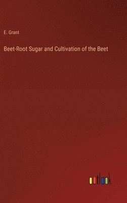 Beet-Root Sugar and Cultivation of the Beet