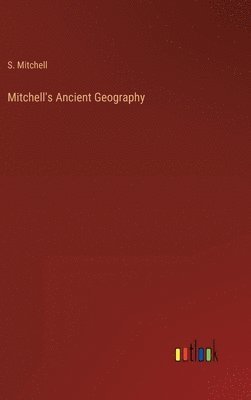 S Mitchell, S. Mitchell - Mitchell's Ancient Geography, Inbunden