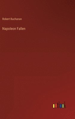 Robert Buchanan - Napoleon Fallen, Inbunden