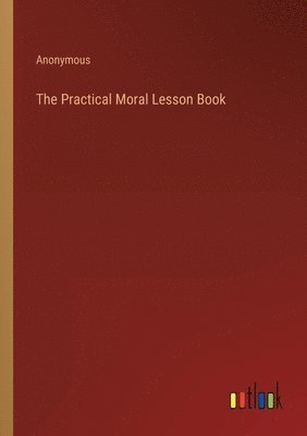 Anonymous - Practical Moral Lesson Book, Häftad