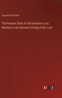 bokomslag The Present State of Christendom in its Relation to the Second Coming of the Lord